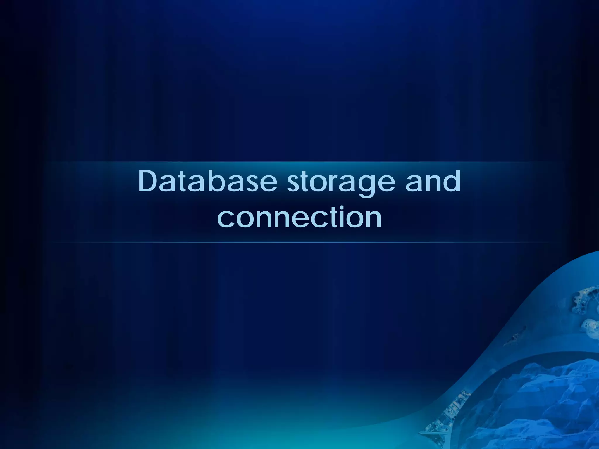 Database storage and
     connection
 