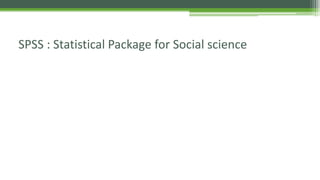 SPSS : Statistical Package for Social science
 