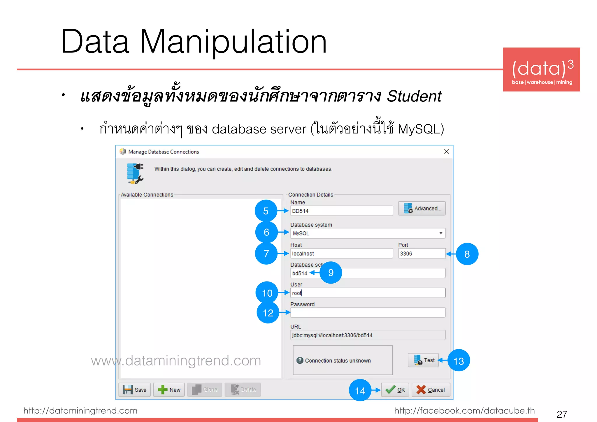 (data)3 
base|warehouse|mining
http://dataminingtrend.com http://facebook.com/datacube.th
Data Manipulation
• แสดงข้อมูลทั้งหมดของนักศึกษาจากตาราง Student
• กำหนดค่าต่างๆ ของ database server (ในตัวอย่างนี้ใช้ MySQL)
27
5
6
7 8
9
10
12
13
14
www.dataminingtrend.com
 