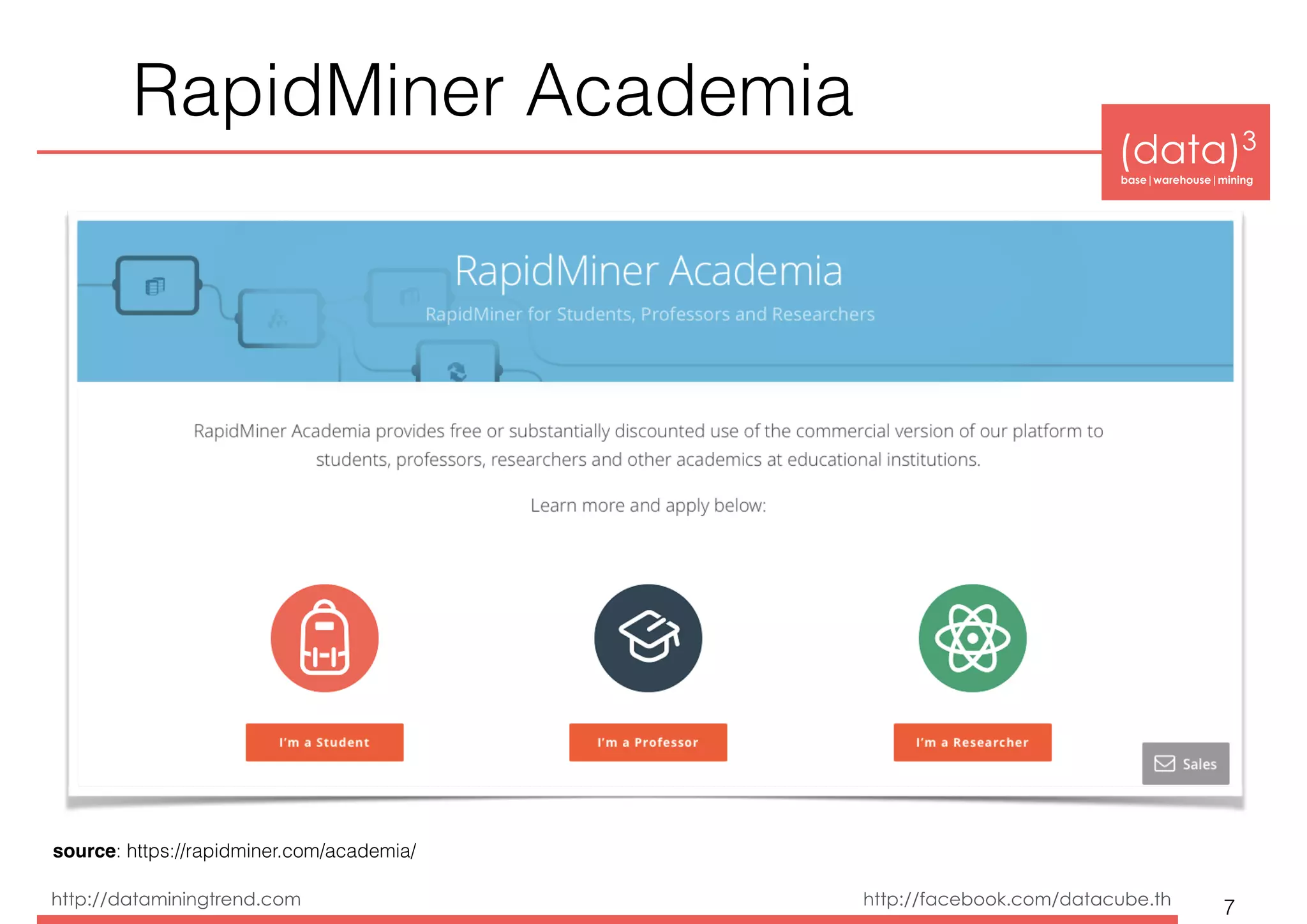 (data)3 
base|warehouse|mining
http://dataminingtrend.com http://facebook.com/datacube.th
RapidMiner Academia
7
source: https://rapidminer.com/academia/
 