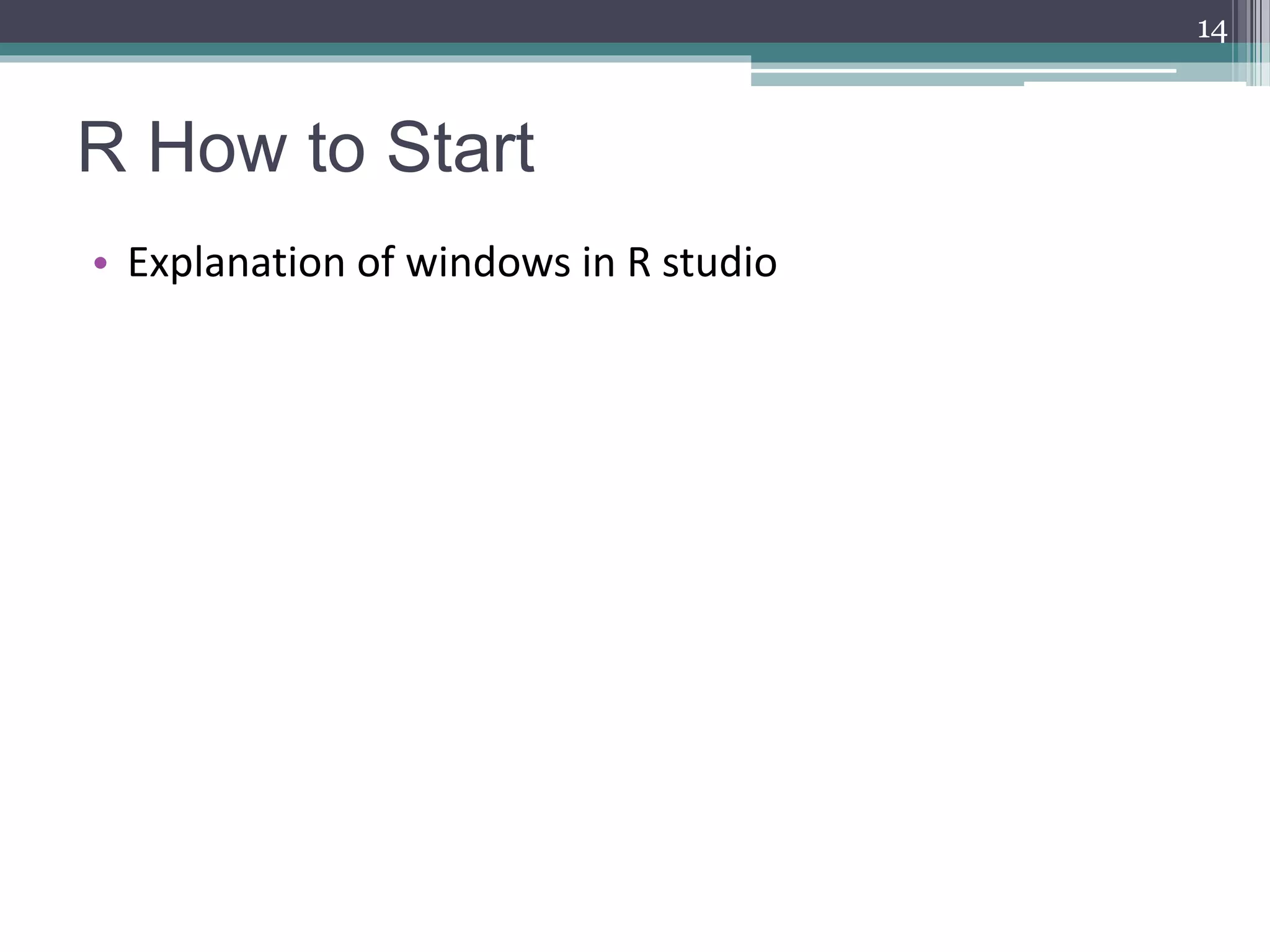 R How to Start
• Explanation of windows in R studio
14
 