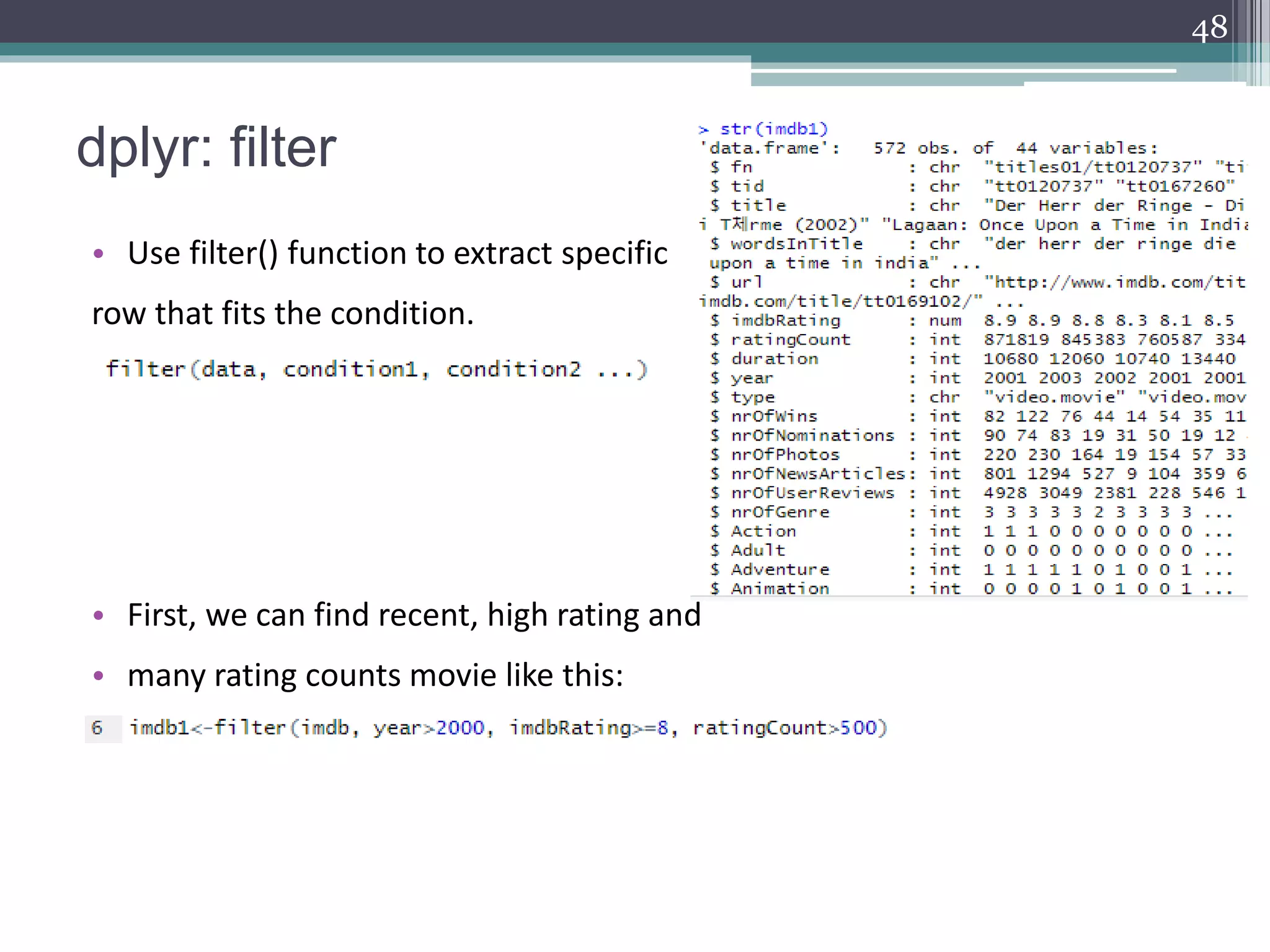 dplyr: filter
48
• Use filter() function to extract specific
row that fits the condition.
• First, we can find recent, high rating and
• many rating counts movie like this:
 