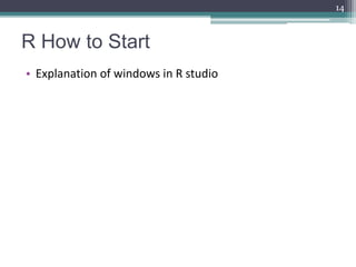 R How to Start
• Explanation of windows in R studio
14
 