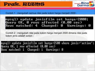 Contoh 1 : mengubah semua nilai pada kolom harga menjadi 2000 : 
Contoh 2 : mengubah nilai pada kolom harga menjadi 2500 dimana nilai pada 
kolom jenis adalah action : 
 
