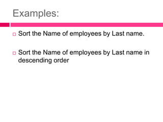 Examples:
 Sort the Name of employees by Last name.
 Sort the Name of employees by Last name in
descending order
 