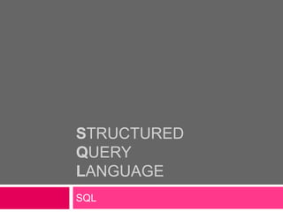 STRUCTURED
QUERY
LANGUAGE
SQL
 