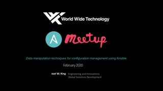 February2020
Joel W. King Engineering and Innovations
Global Solutions Development
Data manipulation techniques for configuration management using Ansible
 