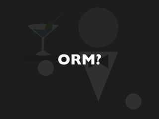 ORM?
 
