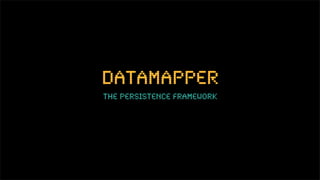 datamapper
the persistence framework