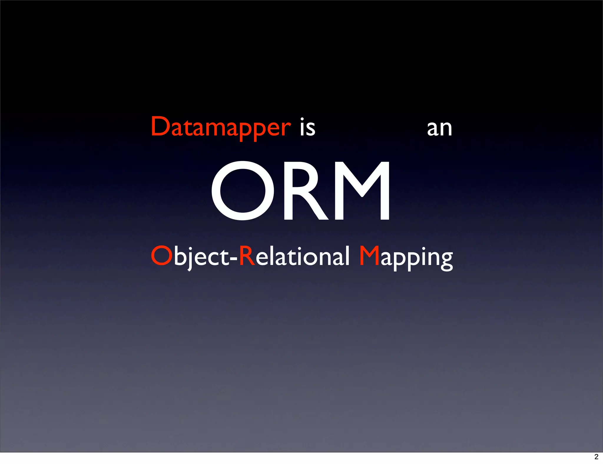 Datamapper is not only an
ORM
Object-Relational Mapping
2
 