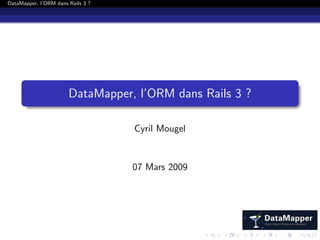 DataMapper, l’ORM dans Rails 3 ?




                       DataMapper, l’ORM dans Rails 3 ?

                                   Cyril Mougel


                                   07 Mars 2009
 