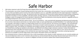 •  Safe	
  harbor	
  statement	
  under	
  the	
  Private	
  Securi4es	
  Li4ga4on	
  Reform	
  Act	
  of	
  1995:	
  
•  This	
  presenta4on	
  may	
  contain	
  forward-­‐looking	
  statements	
  that	
  involve	
  risks,	
  uncertain4es,	
  and	
  assump4ons.	
  If	
  any	
  such	
  uncertain4es	
  materialize	
  
or	
  if	
  any	
  of	
  the	
  assump4ons	
  proves	
  incorrect,	
  the	
  results	
  of	
  salesforce.com,	
  inc.	
  could	
  diﬀer	
  materially	
  from	
  the	
  results	
  expressed	
  or	
  implied	
  by	
  
the	
  forward-­‐looking	
  statements	
  we	
  make.	
  All	
  statements	
  other	
  than	
  statements	
  of	
  historical	
  fact	
  could	
  be	
  deemed	
  forward-­‐looking,	
  including	
  any	
  
projec4ons	
  of	
  product	
  or	
  service	
  availability,	
  subscriber	
  growth,	
  earnings,	
  revenues,	
  or	
  other	
  ﬁnancial	
  items	
  and	
  any	
  statements	
  regarding	
  
strategies	
  or	
  plans	
  of	
  management	
  for	
  future	
  opera4ons,	
  statements	
  of	
  belief,	
  any	
  statements	
  concerning	
  new,	
  planned,	
  or	
  upgraded	
  services	
  or	
  
technology	
  developments	
  and	
  customer	
  contracts	
  or	
  use	
  of	
  our	
  services.	
  
•  The	
  risks	
  and	
  uncertain4es	
  referred	
  to	
  above	
  include	
  –	
  but	
  are	
  not	
  limited	
  to	
  –	
  risks	
  associated	
  with	
  developing	
  and	
  delivering	
  new	
  func4onality	
  
for	
  our	
  service,	
  new	
  products	
  and	
  services,	
  our	
  new	
  business	
  model,	
  our	
  past	
  opera4ng	
  losses,	
  possible	
  ﬂuctua4ons	
  in	
  our	
  opera4ng	
  results	
  and	
  
rate	
  of	
  growth,	
  interrup4ons	
  or	
  delays	
  in	
  our	
  Web	
  hos4ng,	
  breach	
  of	
  our	
  security	
  measures,	
  the	
  outcome	
  of	
  any	
  li4ga4on,	
  risks	
  associated	
  with	
  
completed	
  and	
  any	
  possible	
  mergers	
  and	
  acquisi4ons,	
  the	
  immature	
  market	
  in	
  which	
  we	
  operate,	
  our	
  rela4vely	
  limited	
  opera4ng	
  history,	
  our	
  
ability	
  to	
  expand,	
  retain,	
  and	
  mo4vate	
  our	
  employees	
  and	
  manage	
  our	
  growth,	
  new	
  releases	
  of	
  our	
  service	
  and	
  successful	
  customer	
  deployment,	
  
our	
  limited	
  history	
  reselling	
  non-­‐salesforce.com	
  products,	
  and	
  u4liza4on	
  and	
  selling	
  to	
  larger	
  enterprise	
  customers.	
  Further	
  informa4on	
  on	
  
poten4al	
  factors	
  that	
  could	
  aﬀect	
  the	
  ﬁnancial	
  results	
  of	
  salesforce.com,	
  inc.	
  is	
  included	
  in	
  our	
  annual	
  report	
  on	
  Form	
  10-­‐K	
  for	
  the	
  most	
  recent	
  
ﬁscal	
  year	
  and	
  in	
  our	
  quarterly	
  report	
  on	
  Form	
  10-­‐Q	
  for	
  the	
  most	
  recent	
  ﬁscal	
  quarter.	
  These	
  documents	
  and	
  others	
  containing	
  important	
  
disclosures	
  are	
  available	
  on	
  the	
  SEC	
  Filings	
  sec4on	
  of	
  the	
  Investor	
  Informa4on	
  sec4on	
  of	
  our	
  Web	
  site.	
  
•  Any	
  unreleased	
  services	
  or	
  features	
  referenced	
  in	
  this	
  or	
  other	
  presenta4ons,	
  press	
  releases	
  or	
  public	
  statements	
  are	
  not	
  currently	
  available	
  and	
  
may	
  not	
  be	
  delivered	
  on	
  4me	
  or	
  at	
  all.	
  Customers	
  who	
  purchase	
  our	
  services	
  should	
  make	
  the	
  purchase	
  decisions	
  based	
  upon	
  features	
  that	
  are	
  
currently	
  available.	
  Salesforce.com,	
  inc.	
  assumes	
  no	
  obliga4on	
  and	
  does	
  not	
  intend	
  to	
  update	
  these	
  forward-­‐looking	
  statements.	
  
Safe	
  Harbor	
  
 