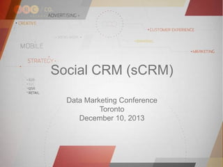 Social CRM (sCRM)
Data Marketing Conference
Toronto
December 10, 2013

 
