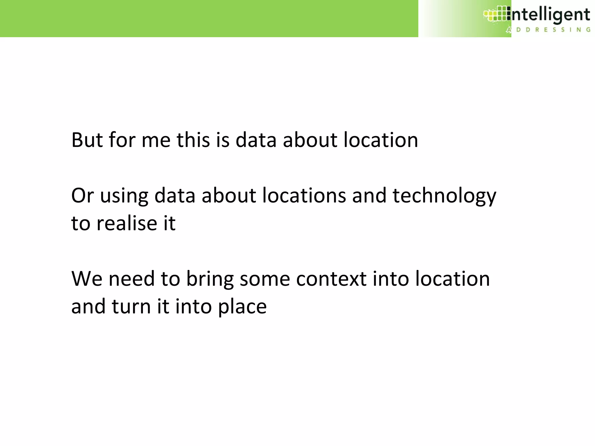 But for me this is data about location Or using data about locations and technology to realise it We need to bring some context into location and turn it into place 