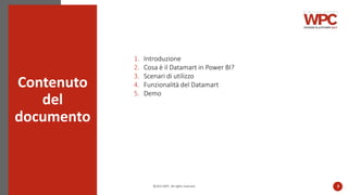 ©2022 WPC. All rights reserved. 3
1. Introduzione
2. Cosa è il Datamart in Power BI?
3. Scenari di utilizzo
4. Funzionalit...