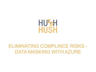 ELIMINATING COMPLINCE RISKS DATA MASKING WITH AZURE

 