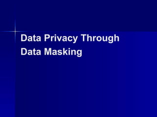 Data Privacy Through
Data Masking
 