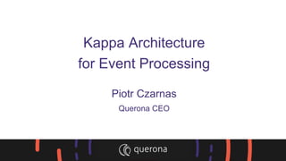Kappa Architecture
for Event Processing
Piotr Czarnas
Querona CEO
 
