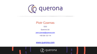 Piotr Czarnas
CEO
Querona Ltd.
piotr.czarnas@querona.com
+48 536 133 114
www.querona.com
 