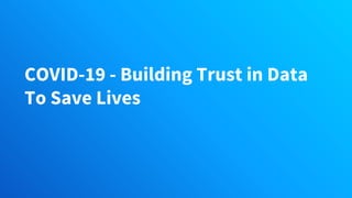 COVID-19 - Building Trust in Data
To Save Lives
 
