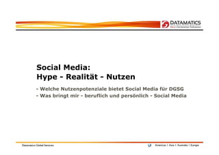 Social Media:
Hype - Realität - Nutzen
- Welche Nutzenpotenziale bietet Social Media für DGSG
- Was bringt mir - beruflich und persönlich - Social Media
 