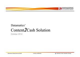 Datamatics’
       Content2Cash Solution
       October 2012




Datamatics Global Services GmbH   Americas | Asia | Australia | Europe
 