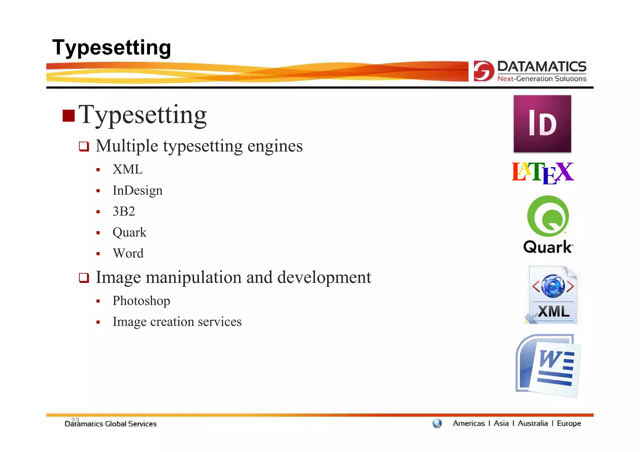 Typesetting


  Typesetting
      Multiple typesetting engines
        XML
        InDesign
        3B2
        Quark
        Word
      Image manipulation and development
        Photoshop
        Image creation services




 23
 