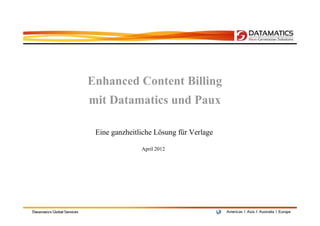 Enhanced Content Billing
mit Datamatics und Paux

 Eine ganzheitliche Lösung für Verlage

               April 2012
 