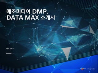 메조미디어 DMP,
DATA MAX 소개서
Feb, 2017
 