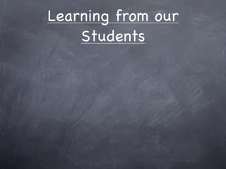 Learning from our
    Students
 