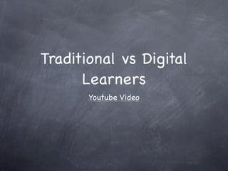 Traditional vs Digital
      Learners
       Youtube Video
 