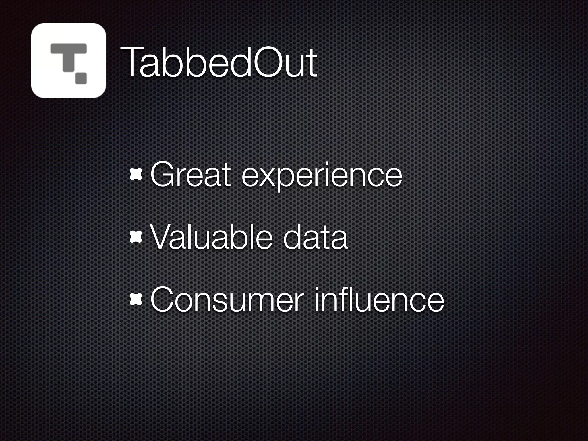 TabbedOut
Great experience
Valuable data
Consumer inﬂuence
 