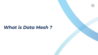 What is Data Mesh ?
 