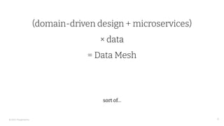 © 2023 Thoughtworks
(domain-driven design + microservices)
× data
= Data Mesh
sort of...
6
 