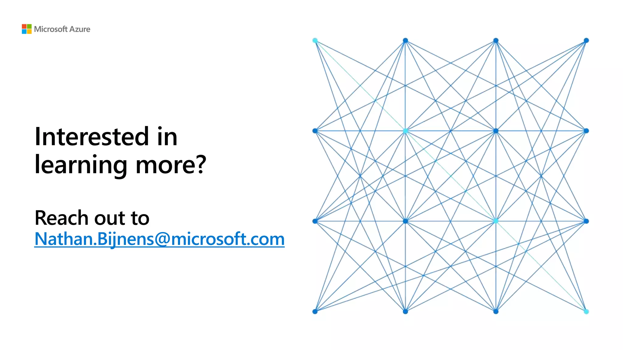 Interested in
learning more?
Reach out to
Nathan.Bijnens@microsoft.com
 