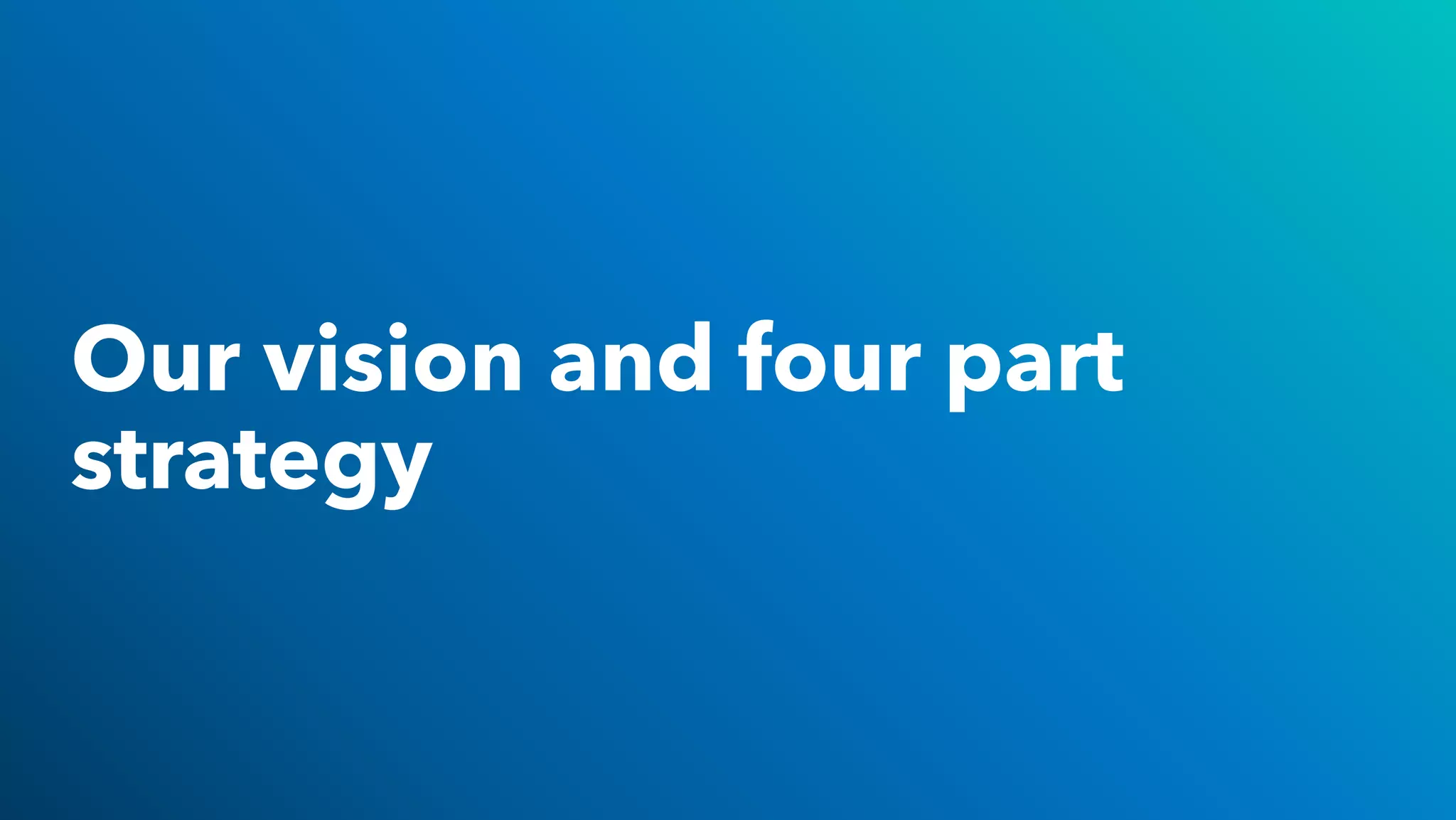 Our vision and four part
strategy
 