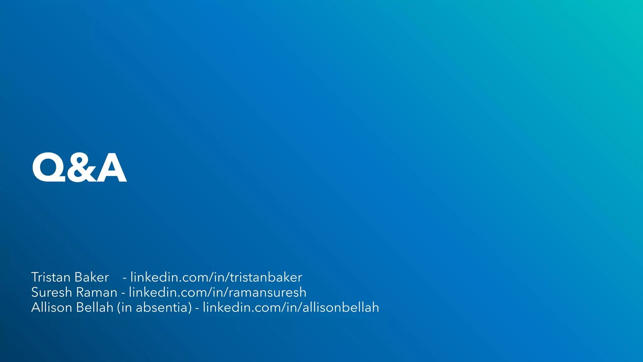 Q&A
Tristan Baker - linkedin.com/in/tristanbaker
Suresh Raman - linkedin.com/in/ramansuresh
Allison Bellah (in absentia) - linkedin.com/in/allisonbellah
 