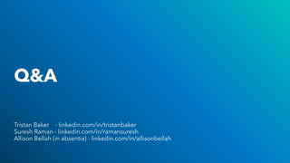 Q&A
Tristan Baker - linkedin.com/in/tristanbaker
Suresh Raman - linkedin.com/in/ramansuresh
Allison Bellah (in absentia) - linkedin.com/in/allisonbellah
 