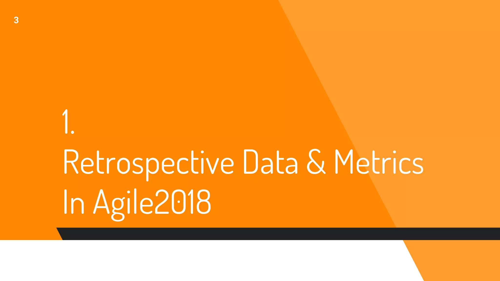 1.
Retrospective Data & Metrics
In Agile2018
3
 