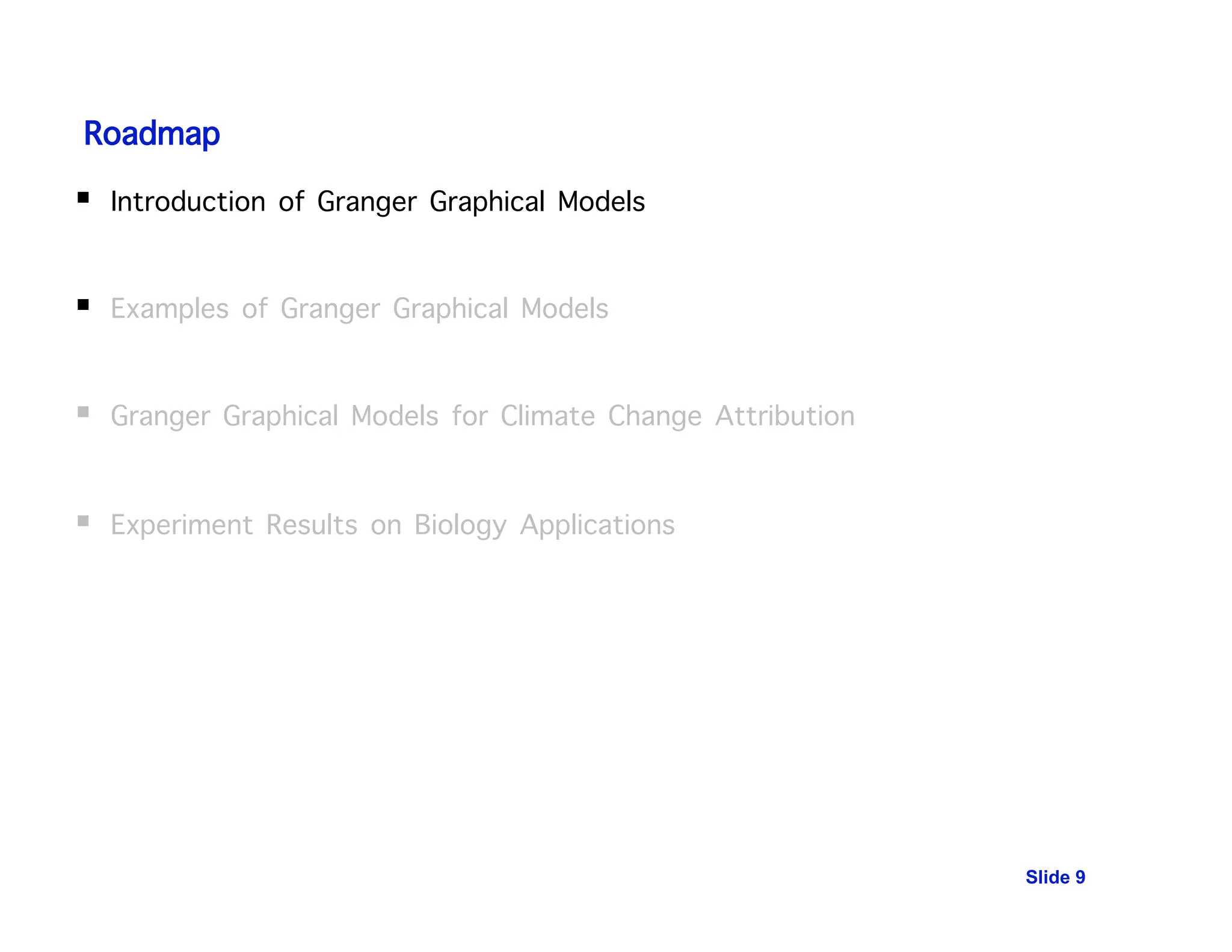 Roadmap
 Introduction of Granger Graphical Models
 Examples of Granger Graphical Models
 Granger Graphical Models for Climate Change Attribution
 Experiment Results on Biology Applications
Slide 9
 