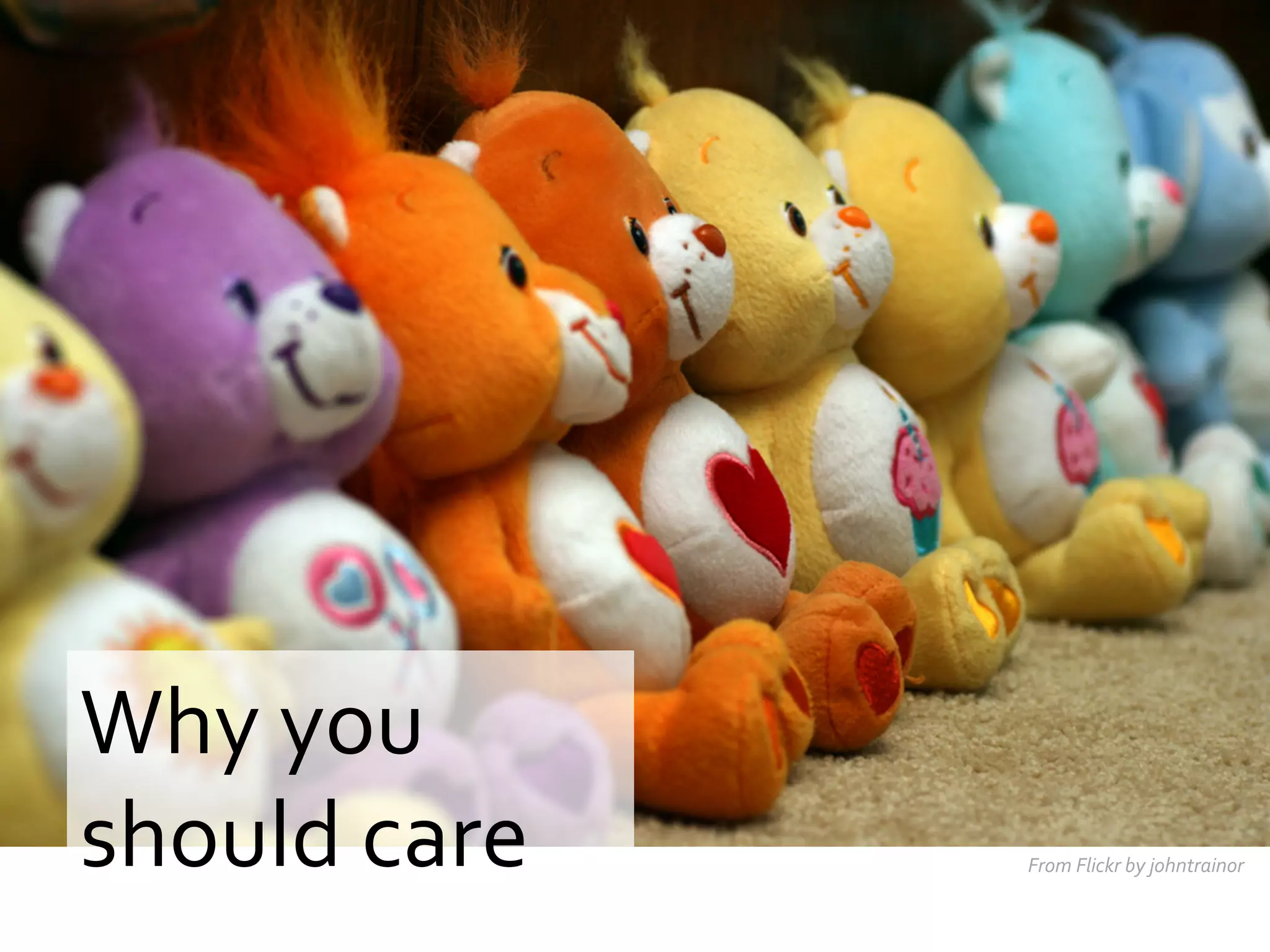 Why	
  you	
  
should	
  care	
  

From	
  Flickr	
  by	
  johntrainor	
  

 