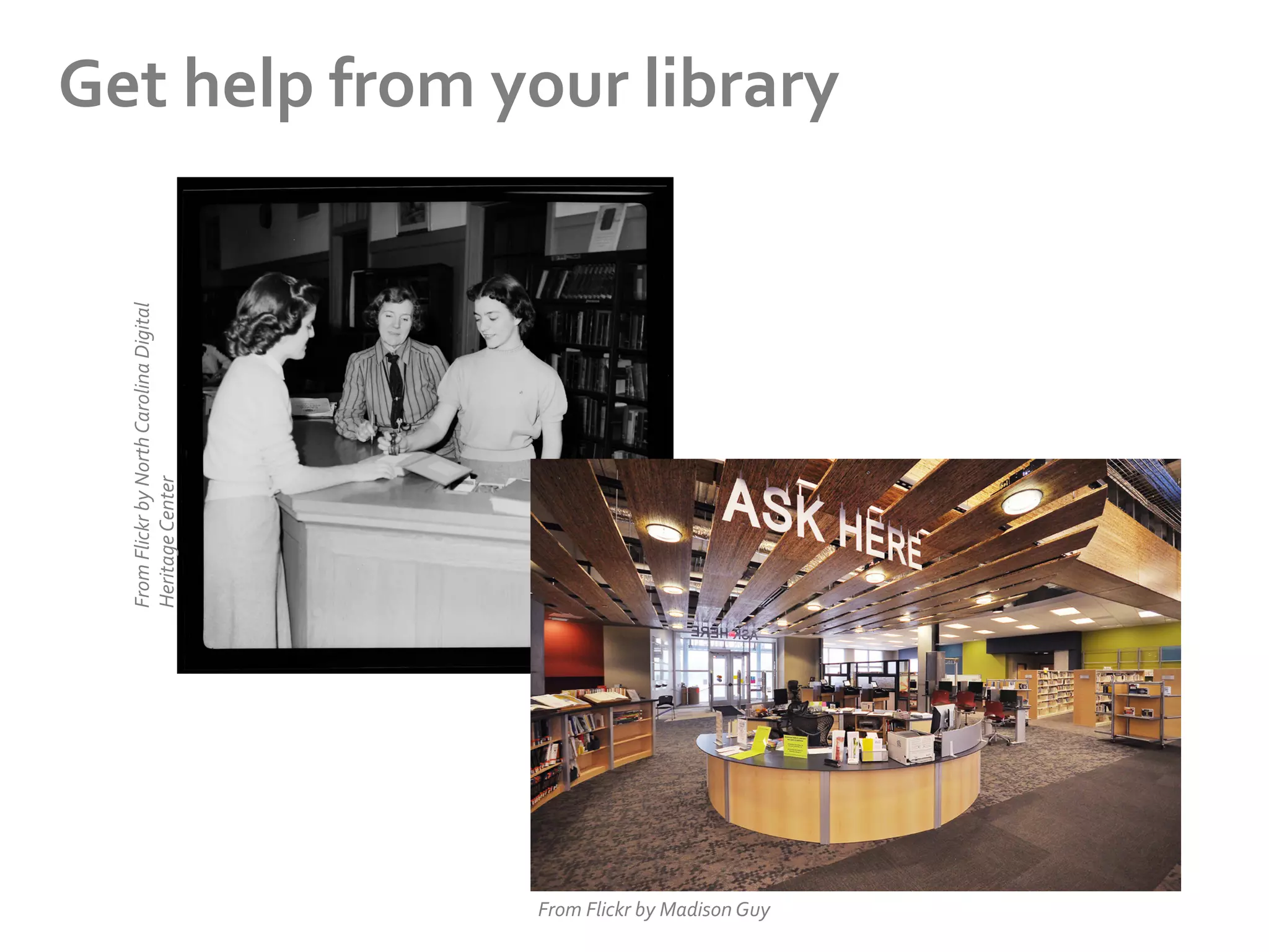 From	
  Flickr	
  by	
  North	
  Carolina	
  Digital	
  
Heritage	
  Center	
  

Get	
  help	
  from	
  your	
  library	
  

From	
  Flickr	
  by	
  Madison	
  Guy	
  

 