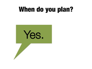 When do you plan?
Yes.
 