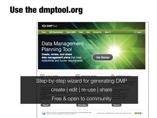 Step-by-step wizard for generating DMP
create | edit | re-use | share
Free & open to community 
Use the dmptool.org 
 
