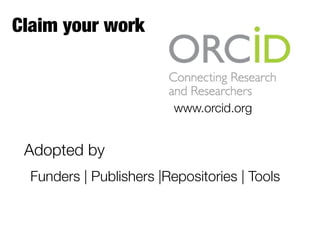 www.orcid.org
Adopted by

Funders | Publishers |Repositories | Tools
Claim your work
 
