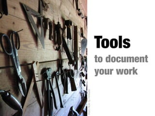Tools
FromFlickrbymhlradio
to document
your work
 