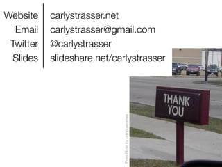 FromFlickrbycompujeramey!
Website
Email
Twitter
ݺߣs
carlystrasser.net
carlystrasser@gmail.com
@carlystrasser 
slideshare.net/carlystrasser
 
