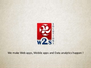 We make Web apps, Mobile apps and Data analytics happen !
 