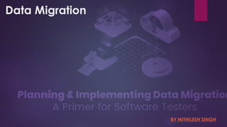 Data Migration
BY MITHILESH SINGH
 