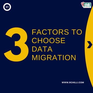 WWW.RCHILLI.COM
01
FACTORS TO
CHOOSE
DATA
MIGRATION
3
 